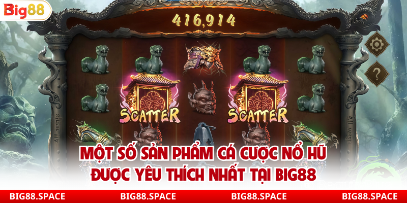 Một số sản phẩm cá cược nổ hũ được yêu thích nhất tại Big88